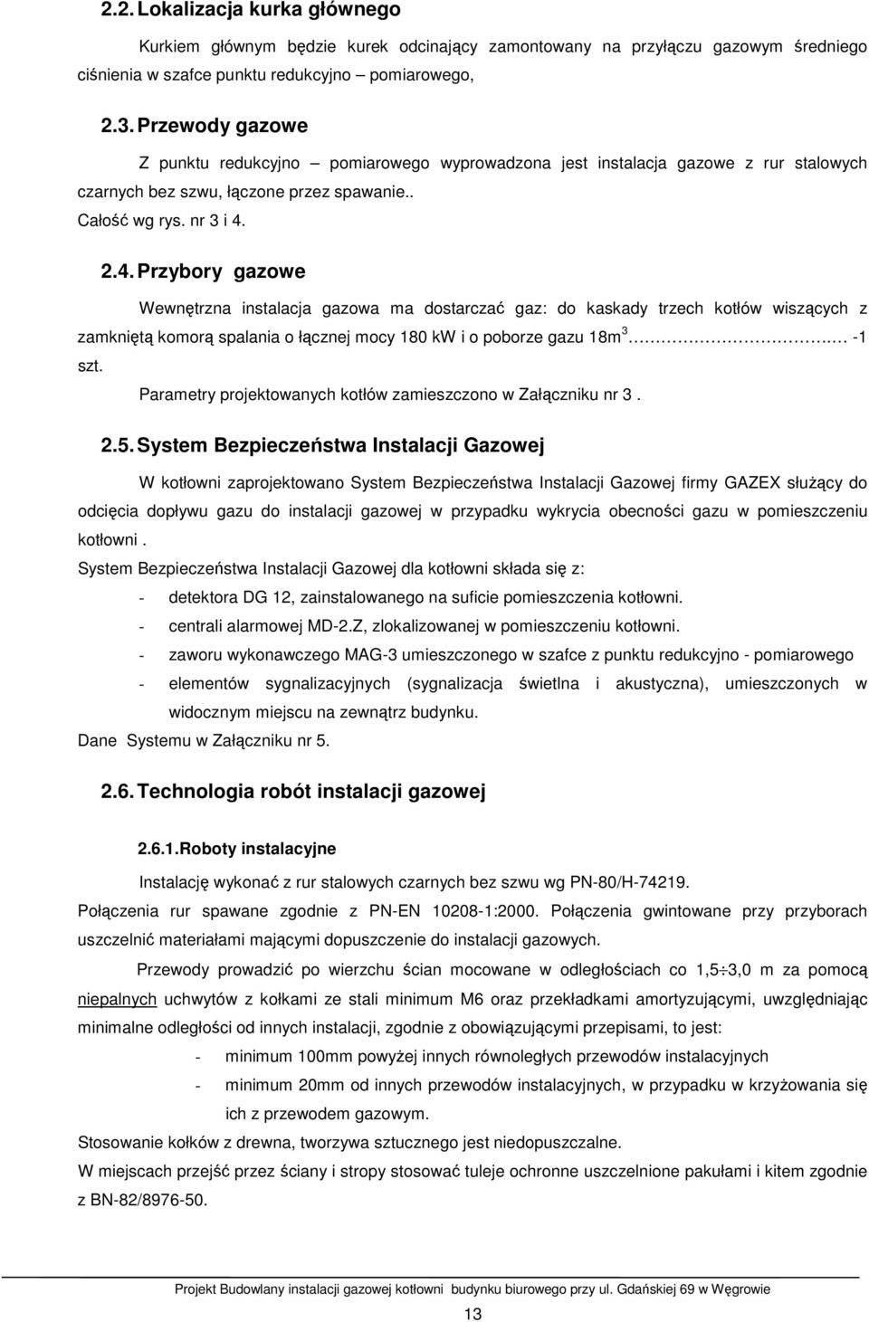 2.4. Przybory gazowe Wewnętrzna instalacja gazowa ma dostarczać gaz: do kaskady trzech kotłów wiszących z zamkniętą komorą spalania o łącznej mocy 180 kw i o poborze gazu 18m 3. -1 szt.