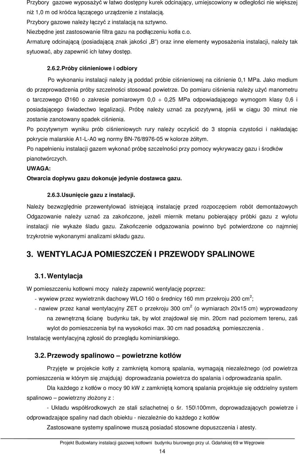 2.6.2. Próby ciśnieniowe i odbiory Po wykonaniu instalacji należy ją poddać próbie ciśnieniowej na ciśnienie 0,1 MPa. Jako medium do przeprowadzenia próby szczelności stosować powietrze.