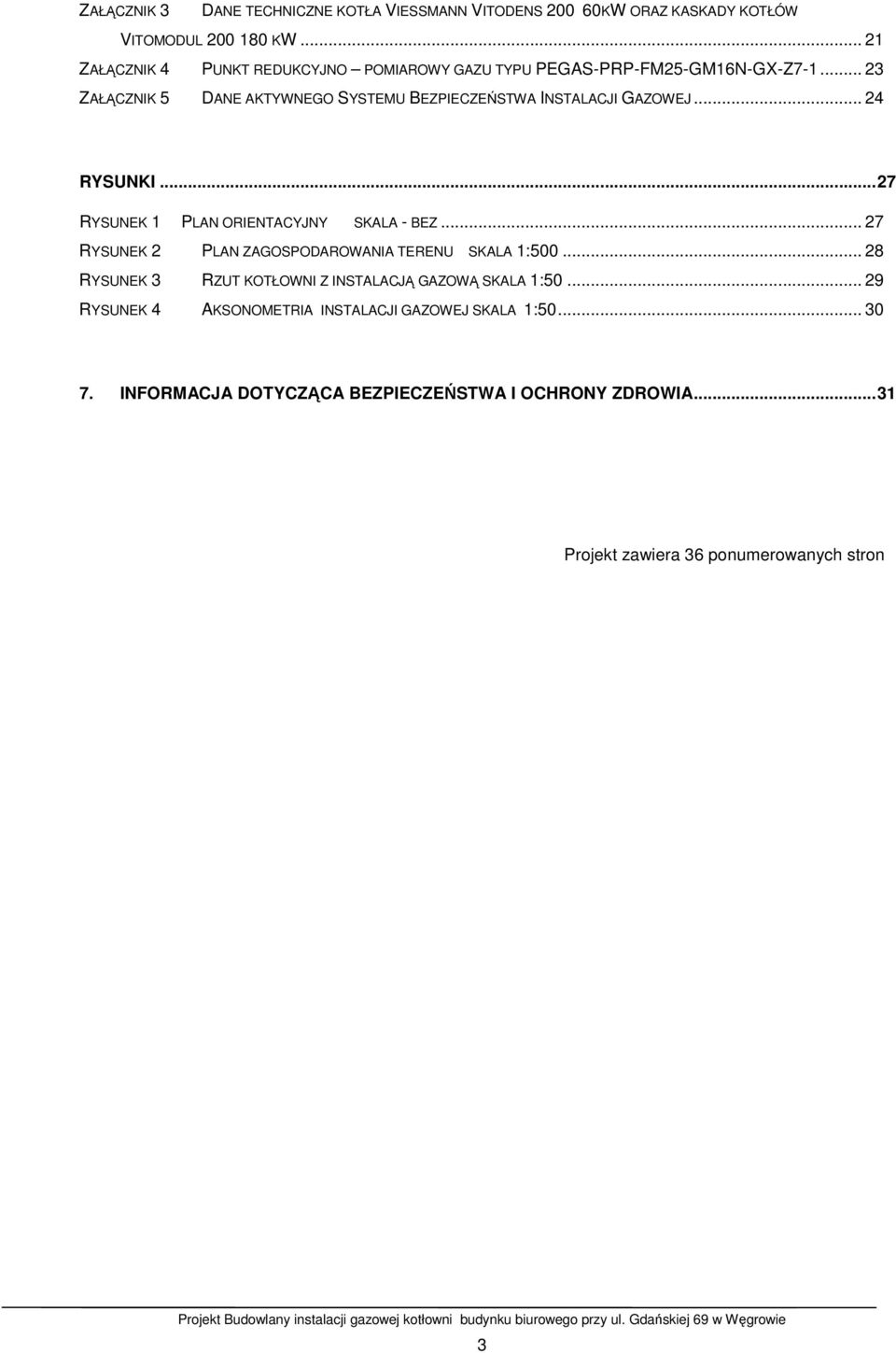 .. 23 ZAŁĄCZNIK 5 DANE AKTYWNEGO SYSTEMU BEZPIECZEŃSTWA INSTALACJI GAZOWEJ... 24 RYSUNKI... 27 RYSUNEK 1 PLAN ORIENTACYJNY SKALA - BEZ.