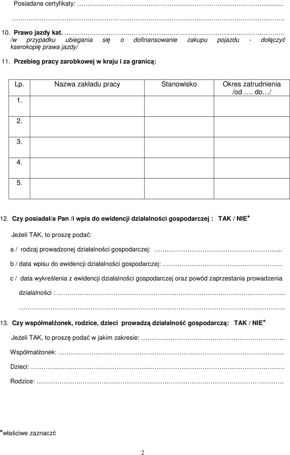 Czy posiadał/a Pan /i wpis do ewidencji działalności gospodarczej : TAK / NIE* JeŜeli TAK, to proszę podać: a / rodzaj prowadzonej działalności gospodarczej:.