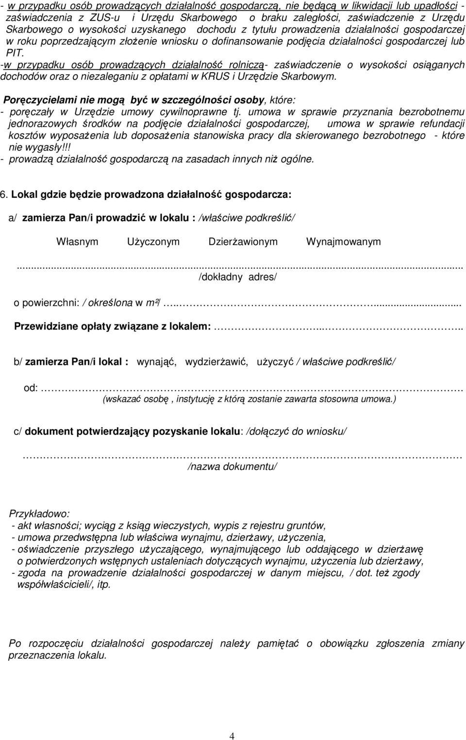 -w przypadku osób prowadzących działalność rolniczą- zaświadczenie o wysokości osiąganych dochodów oraz o niezaleganiu z opłatami w KRUS i Urzędzie Skarbowym.