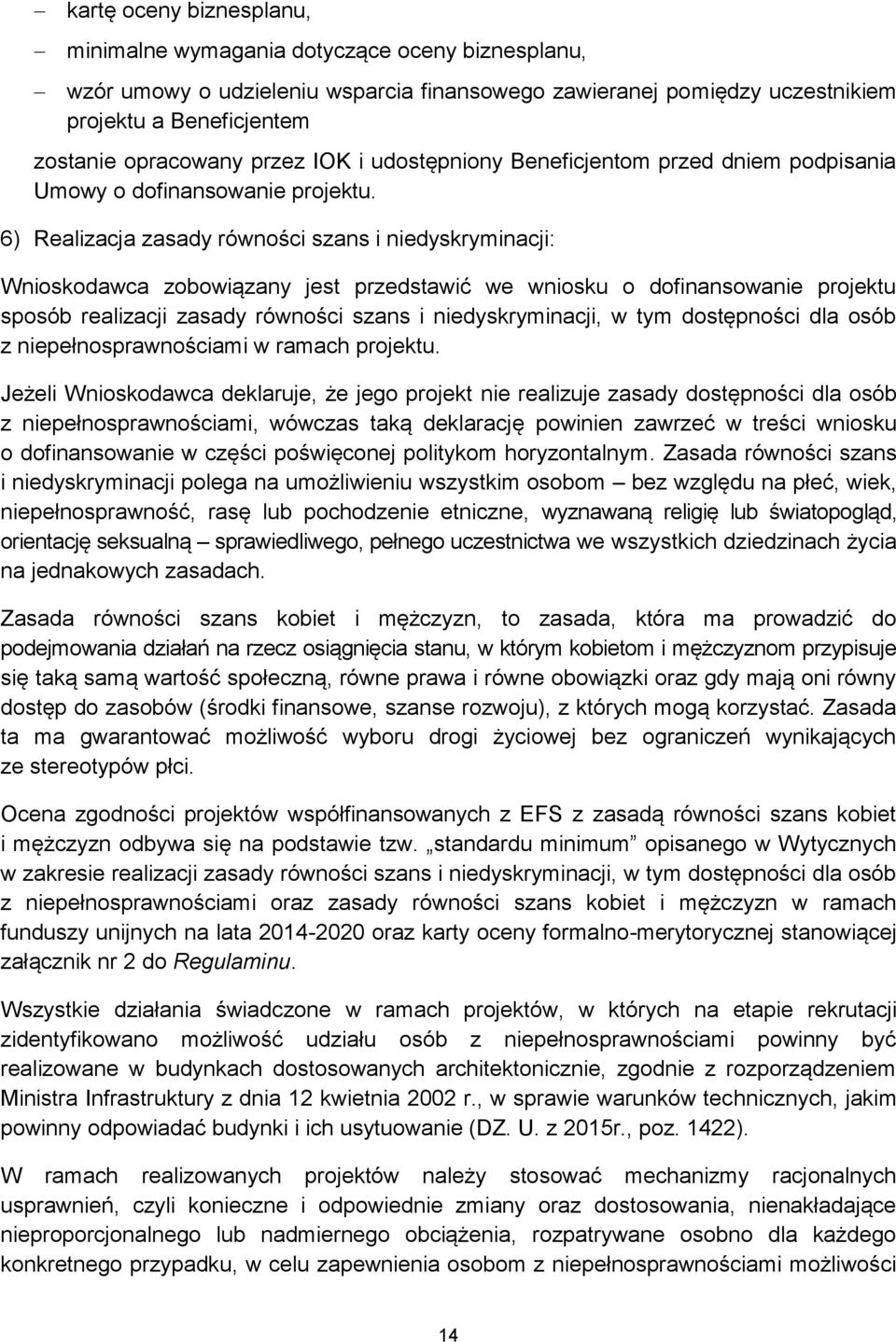 6) Realizacja zasady równości szans i niedyskryminacji: Wnioskodawca zobowiązany jest przedstawić we wniosku o dofinansowanie projektu sposób realizacji zasady równości szans i niedyskryminacji, w