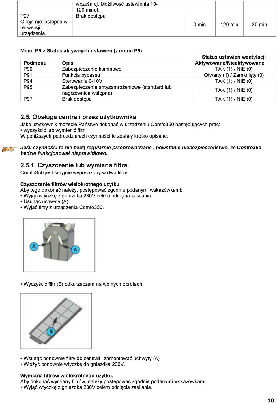 Funkcja bypassu Otwarty (1) / Zamknięty (0) P94 Sterowanie 0-10V TAK (1) / NIE (0) P95 Zabezpieczenie antyzamrożeniowe (standard lub nagrzewnica wstępna) TAK (1) / NIE (0) P97 Brak dostępu TAK (1) /