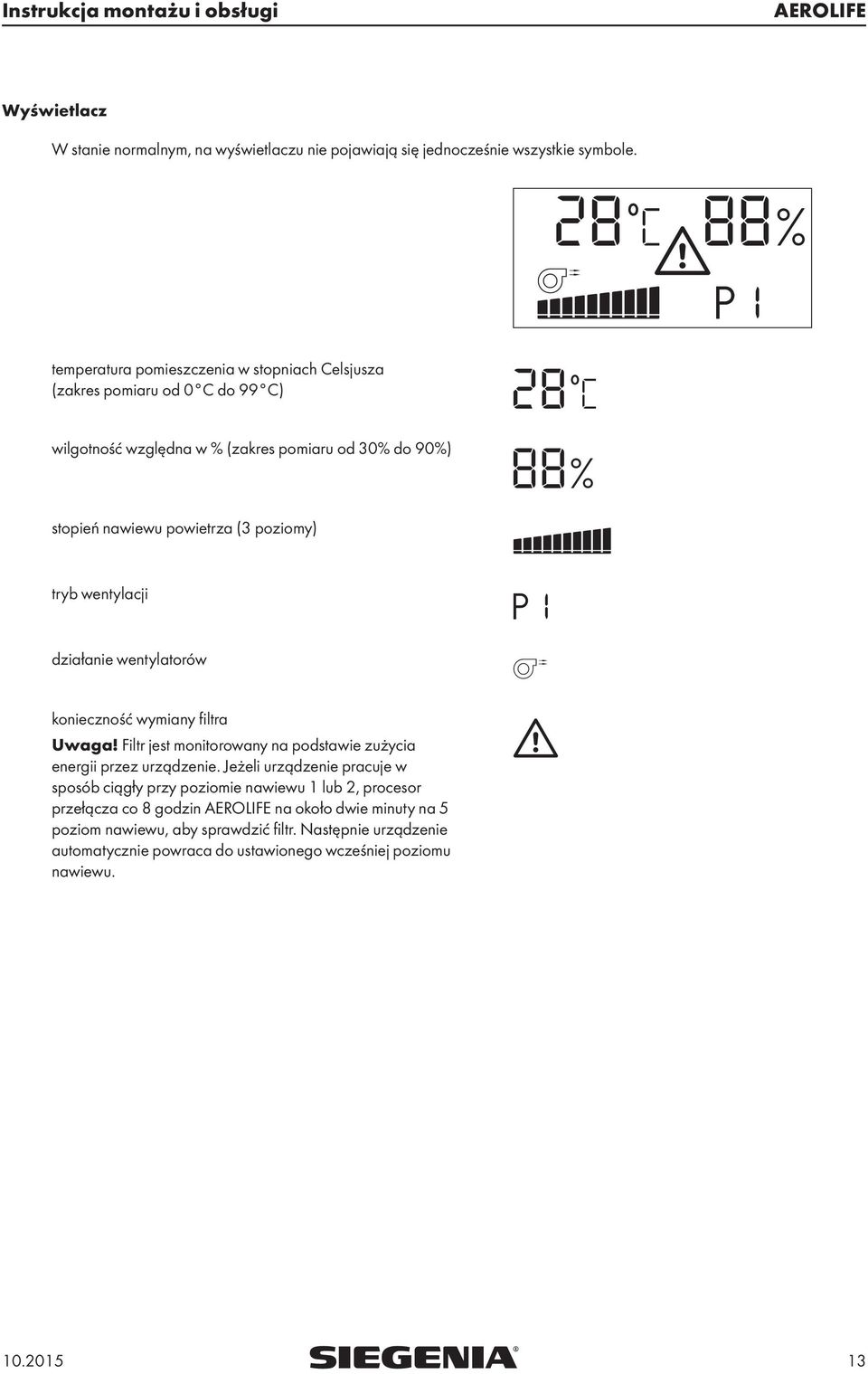 tryb wentylacji działanie wentylatorów konieczność wymiany filtra Uwaga! Filtr jest monitorowany na podstawie zużycia energii przez urządzenie.