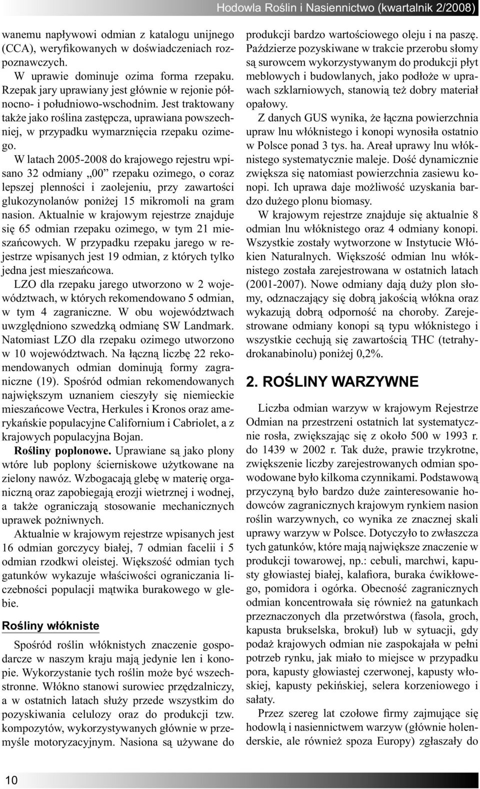 W latach 2005-2008 do krajowego rejestru wpisano 32 odmiany 00 rzepaku ozimego, o coraz lepszej plenności i zaolejeniu, przy zawartości glukozynolanów poniżej 15 mikromoli na gram nasion.