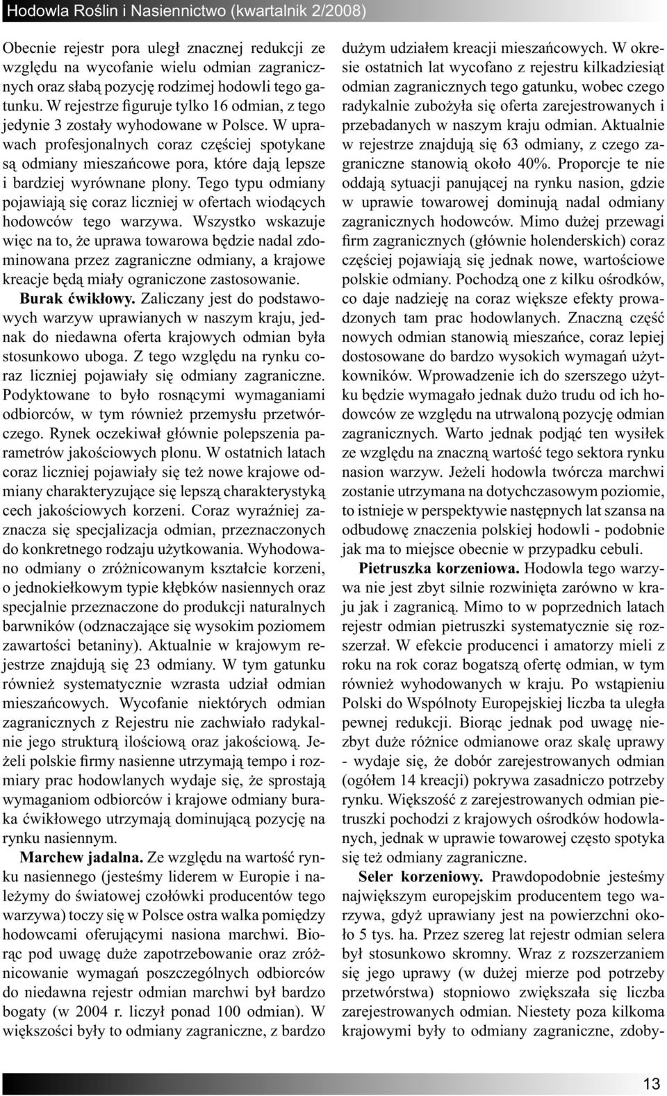 W uprawach profesjonalnych coraz częściej spotykane są odmiany mieszańcowe pora, które dają lepsze i bardziej wyrównane plony.