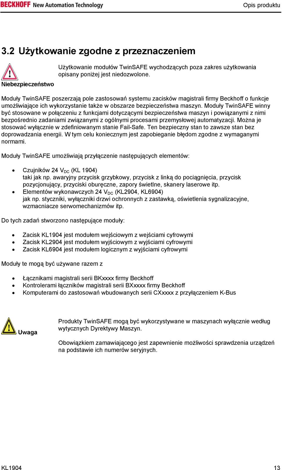 Moduły TwinSAFE winny być stosowane w połączeniu z funkcjami dotyczącymi bezpieczeństwa maszyn i powiązanymi z nimi bezpośrednio zadaniami związanymi z ogólnymi procesami przemysłowej automatyzacji.