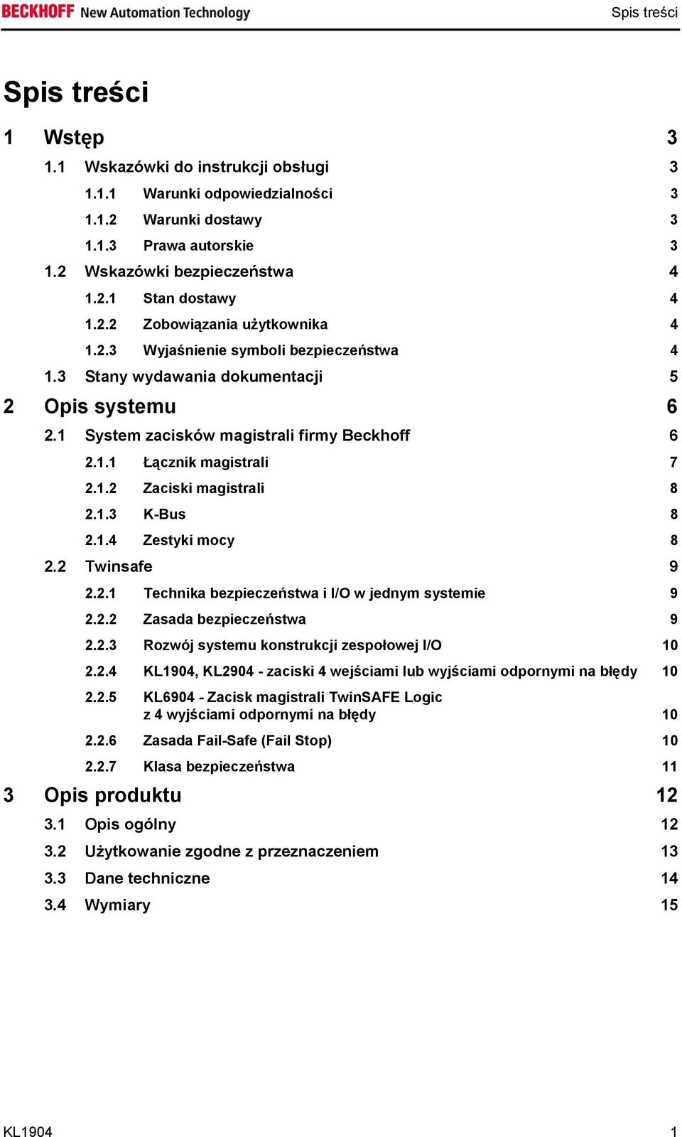 1.2 Zaciski magistrali 8 2.1.3 K-Bus 8 2.1.4 Zestyki mocy 8 2.2 Twinsafe 9 2.2.1 Technika bezpieczeństwa i I/O w jednym systemie 9 2.2.2 Zasada bezpieczeństwa 9 2.2.3 Rozwój systemu konstrukcji zespołowej I/O 10 2.