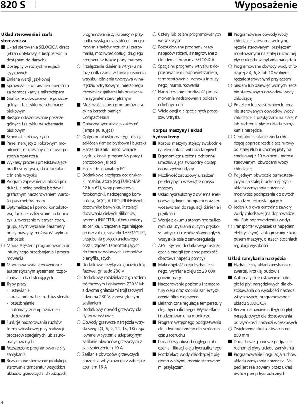 Schemat blokowy cyklu Panel sterujący z kolorowym monitorem, mocowany obrotowo po stronie operatora Wykresy procesu przedstawiające prędkość wtrysku, skok ślimaka i ciśnienie wtrysku Program