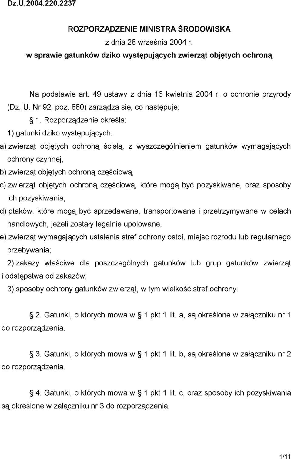 Rozporządzenie określa: 1) gatunki dziko występujących: a) zwierząt objętych ochroną ścisłą, z wyszczególnieniem gatunków wymagających ochrony czynnej, b) zwierząt objętych ochroną częściową, c)