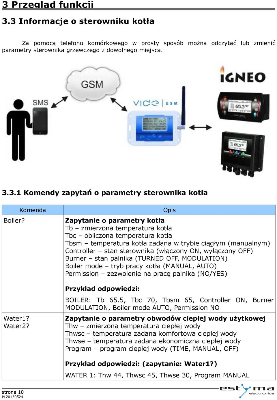 Komenda Opis Zapytanie o parametry kotła Tb zmierzona temperatura kotła Tbc obliczona temperatura kotła Tbsm temperatura kotła zadana w trybie ciągłym (manualnym) Controller stan sterownika (włączony