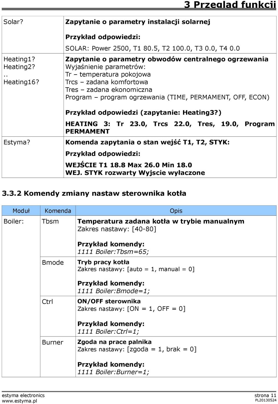 ECON) Przykład odpowiedzi (zapytanie: Heating3?) HEATING 3: Tr 23.0, Trcs 22.0, Tres, 19.0, Program PERMAMENT Komenda zapytania o stan wejść T1, T2, STYK: Przykład odpowiedzi: WEJŚCIE T1 18.8 Max 26.