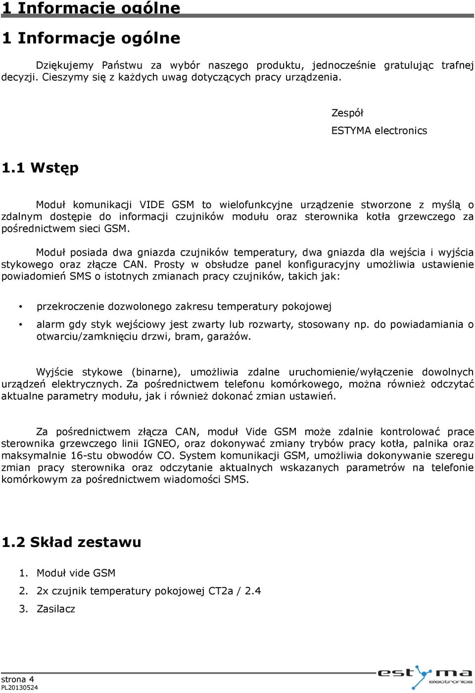 1 Wstęp Moduł komunikacji VIDE GSM to wielofunkcyjne urządzenie stworzone z myślą o zdalnym dostępie do informacji czujników modułu oraz sterownika kotła grzewczego za pośrednictwem sieci GSM.