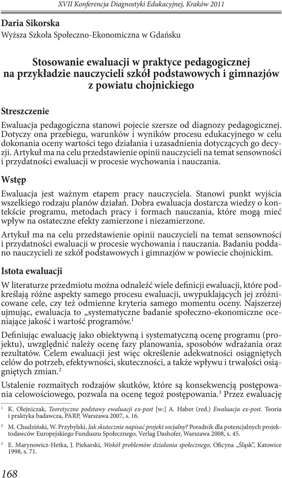 Artykuł ma na celu przedstawienie opinii nauczycieli na temat sensowności i przydatności ewaluacji w procesie wychowania i nauczania. Wstęp Ewaluacja jest ważnym etapem pracy nauczyciela.