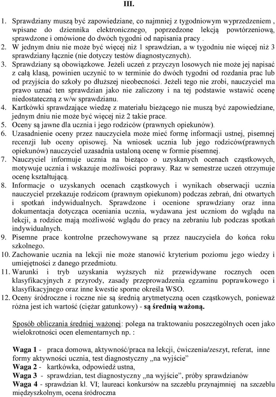 napisania pracy. 2. W jednym dniu nie może być więcej niż 1 sprawdzian, a w tygodniu nie więcej niż 3 sprawdziany łącznie (nie dotyczy testów diagnostycznych). 3. Sprawdziany są obowiązkowe.