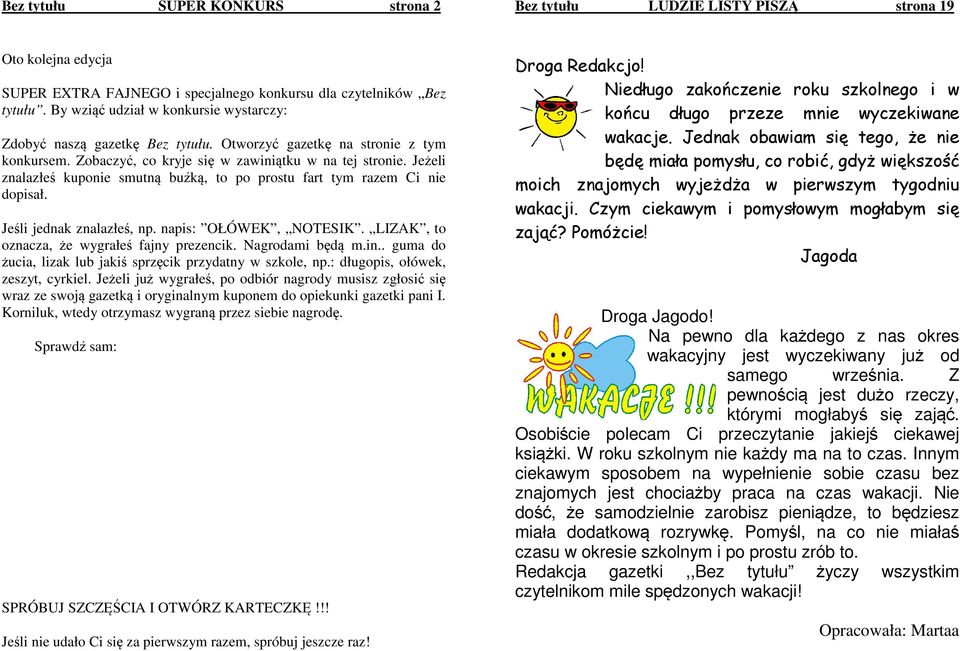 Jeżeli znalazłeś kuponie smutną buźką, to po prostu fart tym razem Ci nie dopisał. Jeśli jednak znalazłeś, np. napis: OŁÓWEK, NOTESIK. LIZAK, to oznacza, że wygrałeś fajny prezencik. Nagrodami będą m.