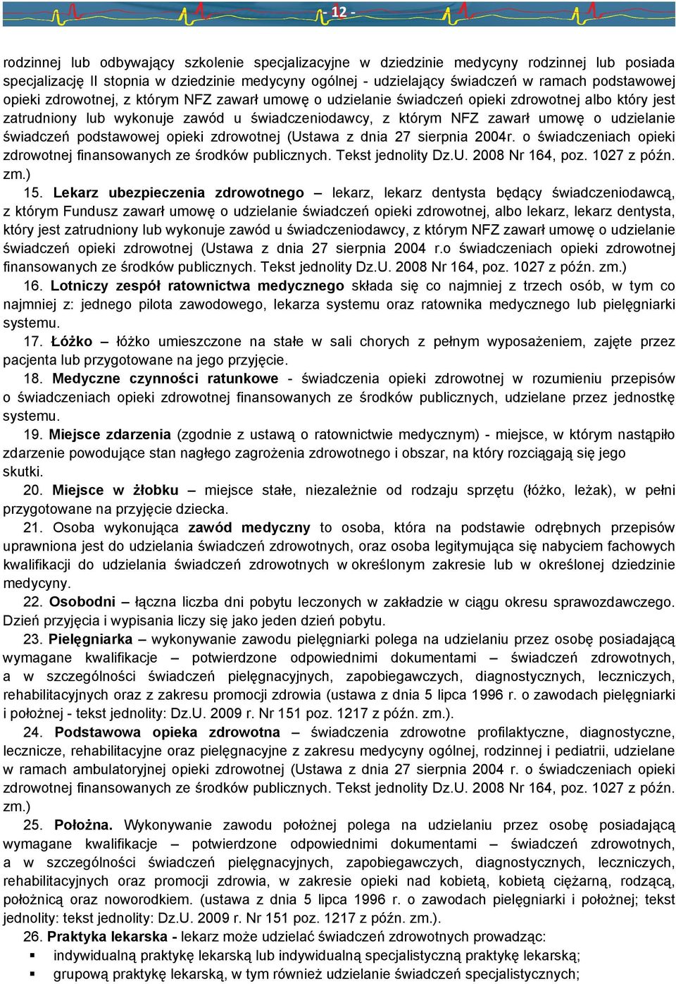 świadczeń podstawowej opieki zdrowotnej (Ustawa z dnia 27 sierpnia 2004r. o świadczeniach opieki zdrowotnej finansowanych ze środków publicznych. Tekst jednolity Dz.U. 2008 Nr 164, poz. 1027 z późn.