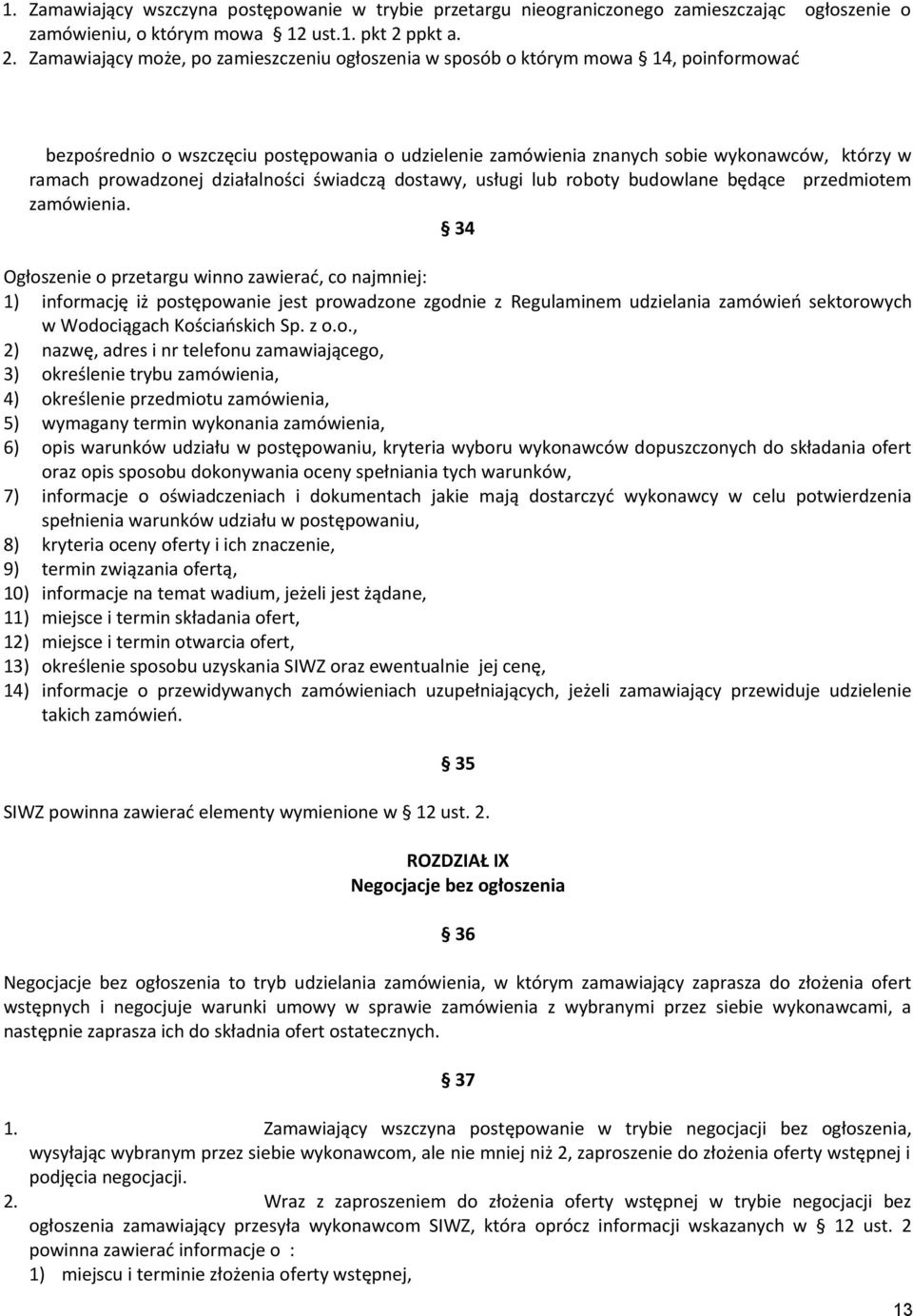 Zamawiający może, po zamieszczeniu ogłoszenia w sposób o którym mowa 14, poinformować bezpośrednio o wszczęciu postępowania o udzielenie zamówienia znanych sobie wykonawców, którzy w ramach