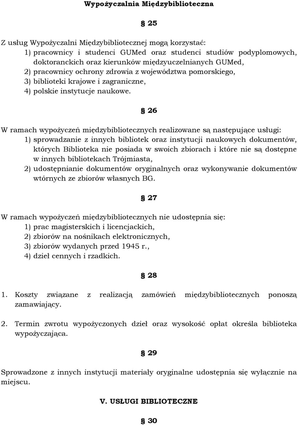 26 W ramach wypożyczeń międzybibliotecznych realizowane są następujące usługi: 1) sprowadzanie z innych bibliotek oraz instytucji naukowych dokumentów, których Biblioteka nie posiada w swoich