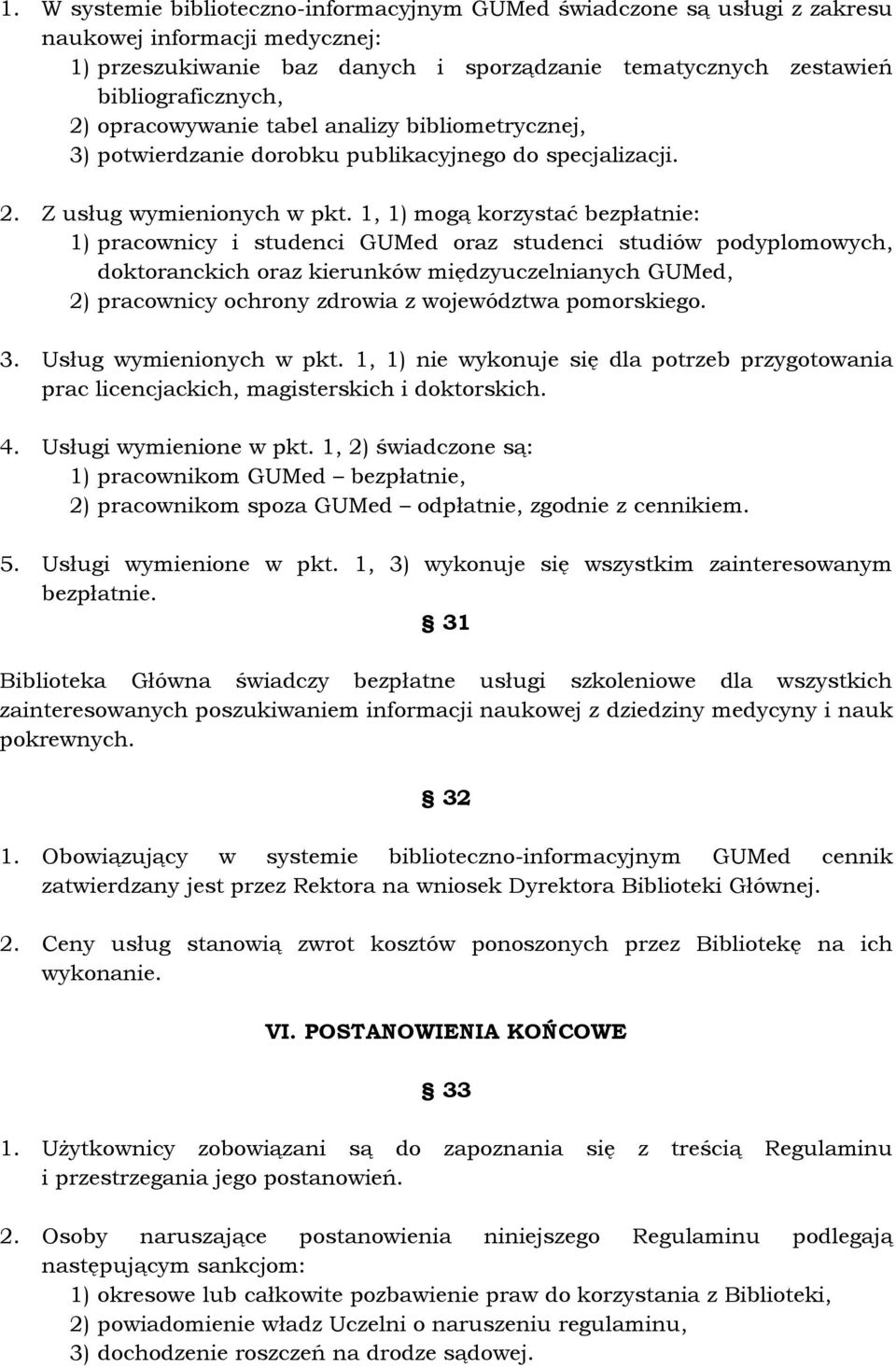 1, 1) mogą korzystać bezpłatnie: 1) pracownicy i studenci GUMed oraz studenci studiów podyplomowych, doktoranckich oraz kierunków międzyuczelnianych GUMed, 2) pracownicy ochrony zdrowia z województwa