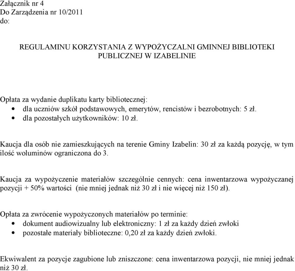 Kaucja za wypożyczenie materiałów szczególnie cennych: cena inwentarzowa wypożyczanej pozycji + 50% wartości (nie mniej jednak niż 30 zł i nie więcej niż 150 zł).