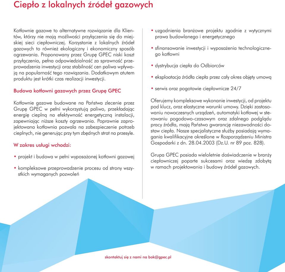 Proponowany przez Grupę GPEC niski koszt przyłączenia, pełna odpowiedzialność za sprawność przeprowadzenia inwestycji oraz stabilność cen paliwa wpływają na popularność tego rozwiązania.