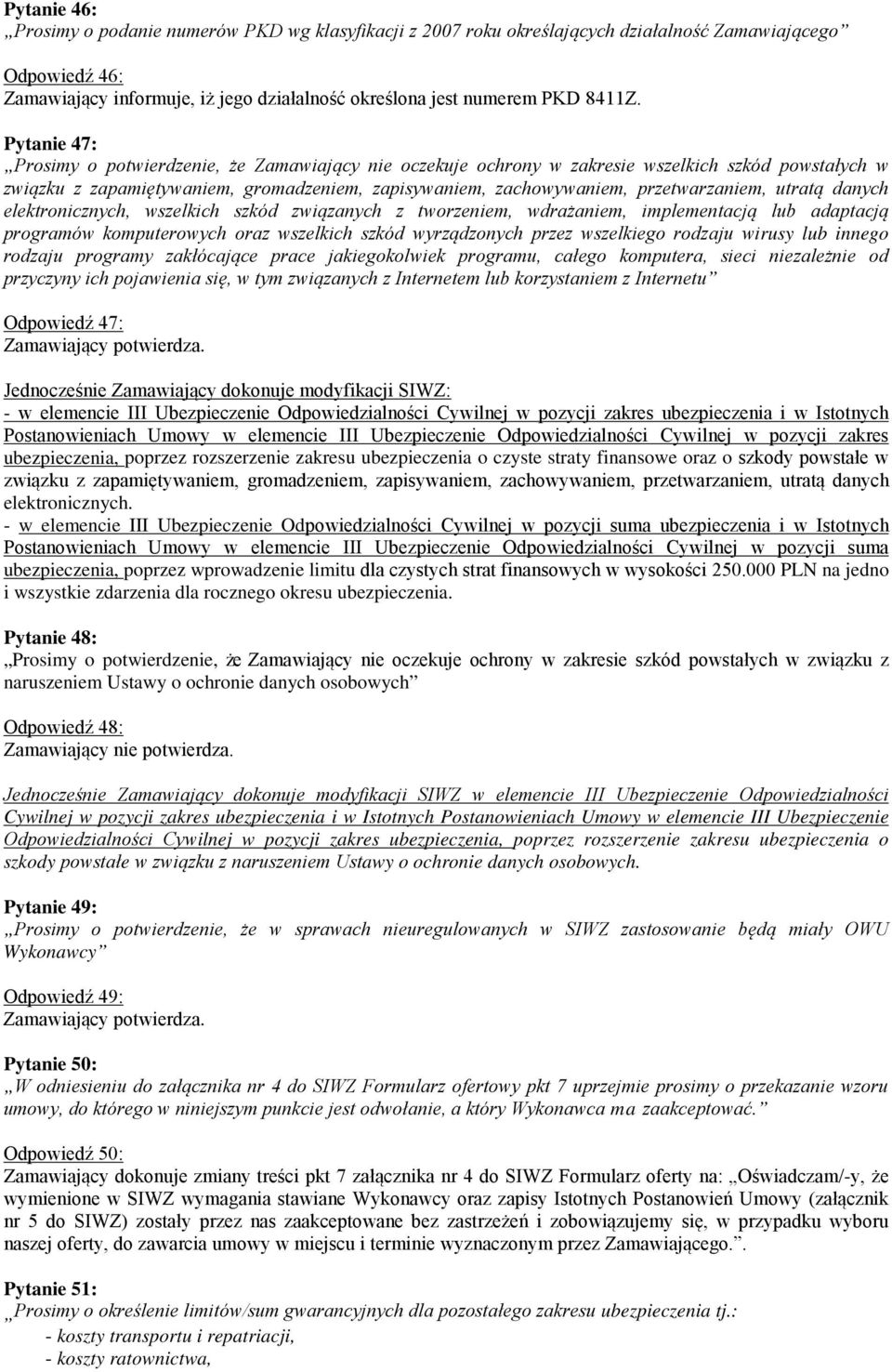 utratą danych elektronicznych, wszelkich szkód związanych z tworzeniem, wdrażaniem, implementacją lub adaptacją programów komputerowych oraz wszelkich szkód wyrządzonych przez wszelkiego rodzaju