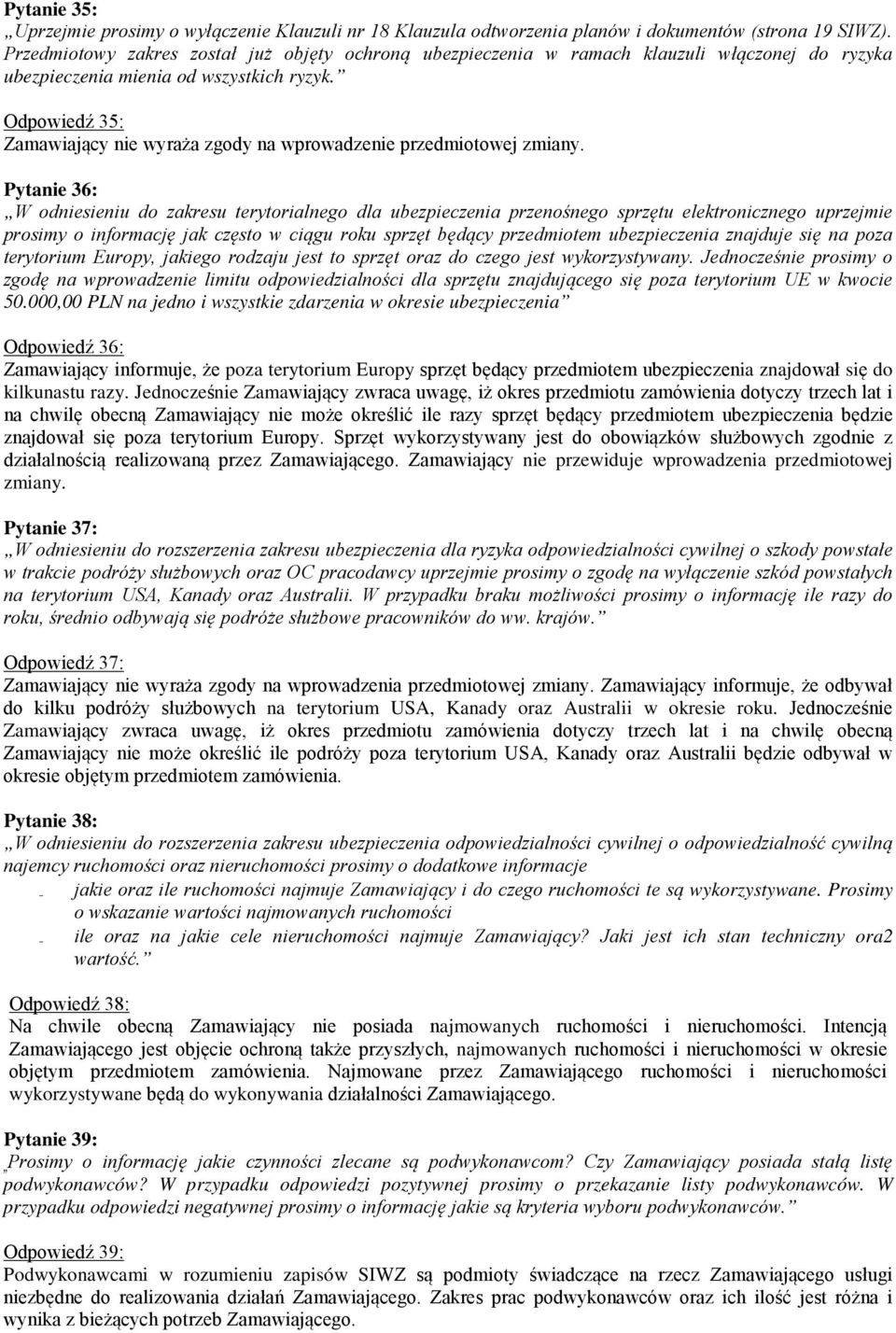 Odpowiedź 35: Pytanie 36: W odniesieniu do zakresu terytorialnego dla ubezpieczenia przenośnego sprzętu elektronicznego uprzejmie prosimy o informację jak często w ciągu roku sprzęt będący