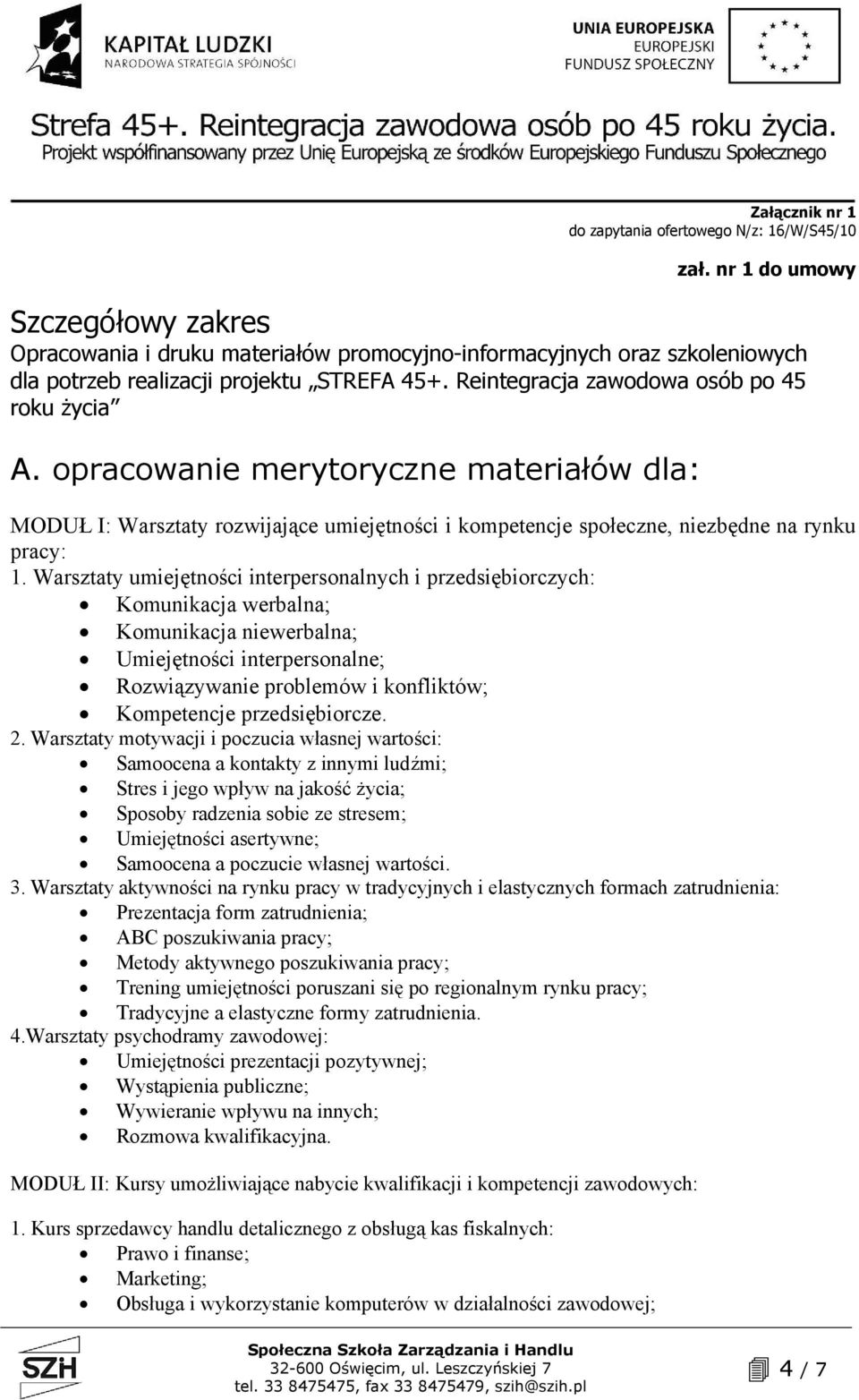 Warsztaty umiejętności interpersonalnych i przedsiębiorczych: Komunikacja werbalna; Komunikacja niewerbalna; Umiejętności interpersonalne; Rozwiązywanie problemów i konfliktów; Kompetencje