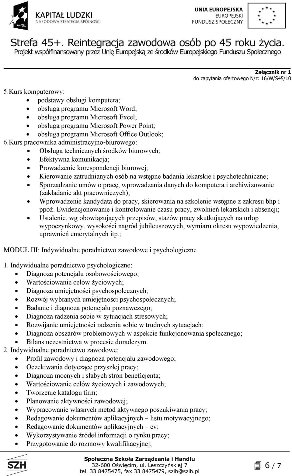 lekarskie i psychotechniczne; Sporządzanie umów o pracę, wprowadzania danych do komputera i archiwizowanie (zakładanie akt pracowniczych); Wprowadzenie kandydata do pracy, skierowania na szkolenie