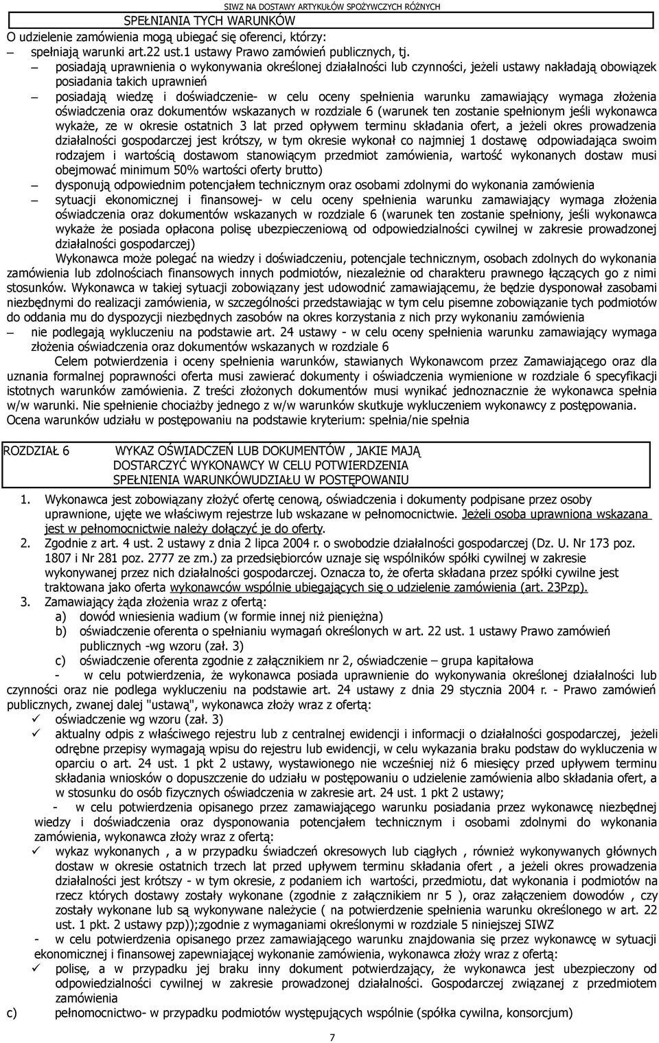 warunku zamawiający wymaga złożenia oświadczenia oraz dokumentów wskazanych w rozdziale 6 (warunek ten zostanie spełnionym jeśli wykonawca wykaże, ze w okresie ostatnich 3 lat przed opływem terminu