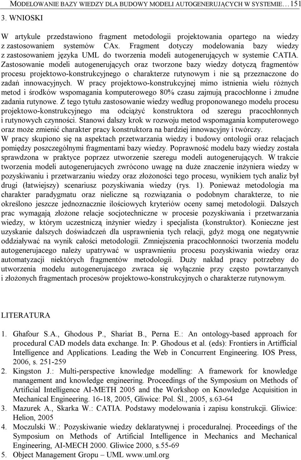 Zastosowanie modeli autogenerujących oraz tworzone bazy wiedzy dotyczą fragmentów procesu projektowo-konstrukcyjnego o charakterze rutynowym i nie są przeznaczone do zadań innowacyjnych.