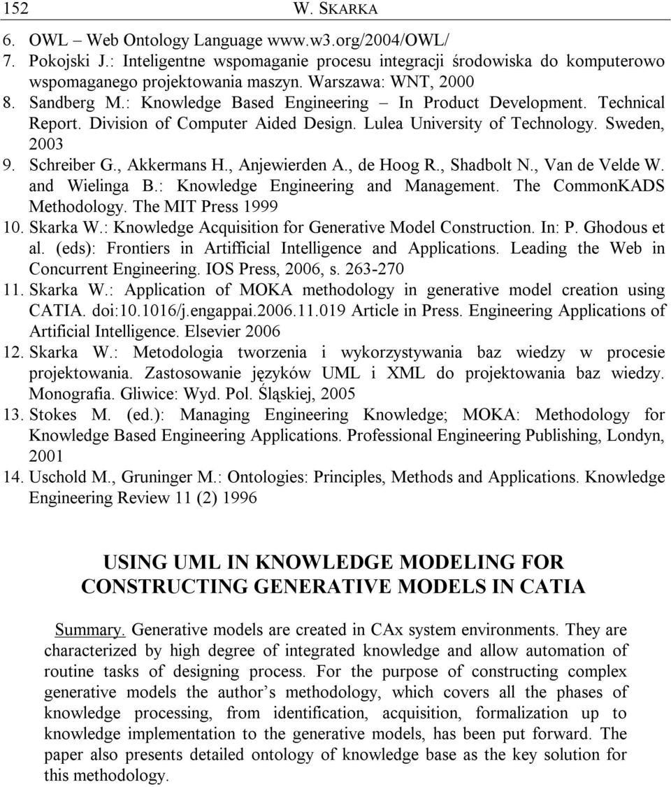 Schreiber G., Akkermans H., Anjewierden A., de Hoog R., Shadbolt N., Van de Velde W. and Wielinga B.: Knowledge Engineering and Management. The CommonKADS Methodology. The MIT Press 1999 10. Skarka W.