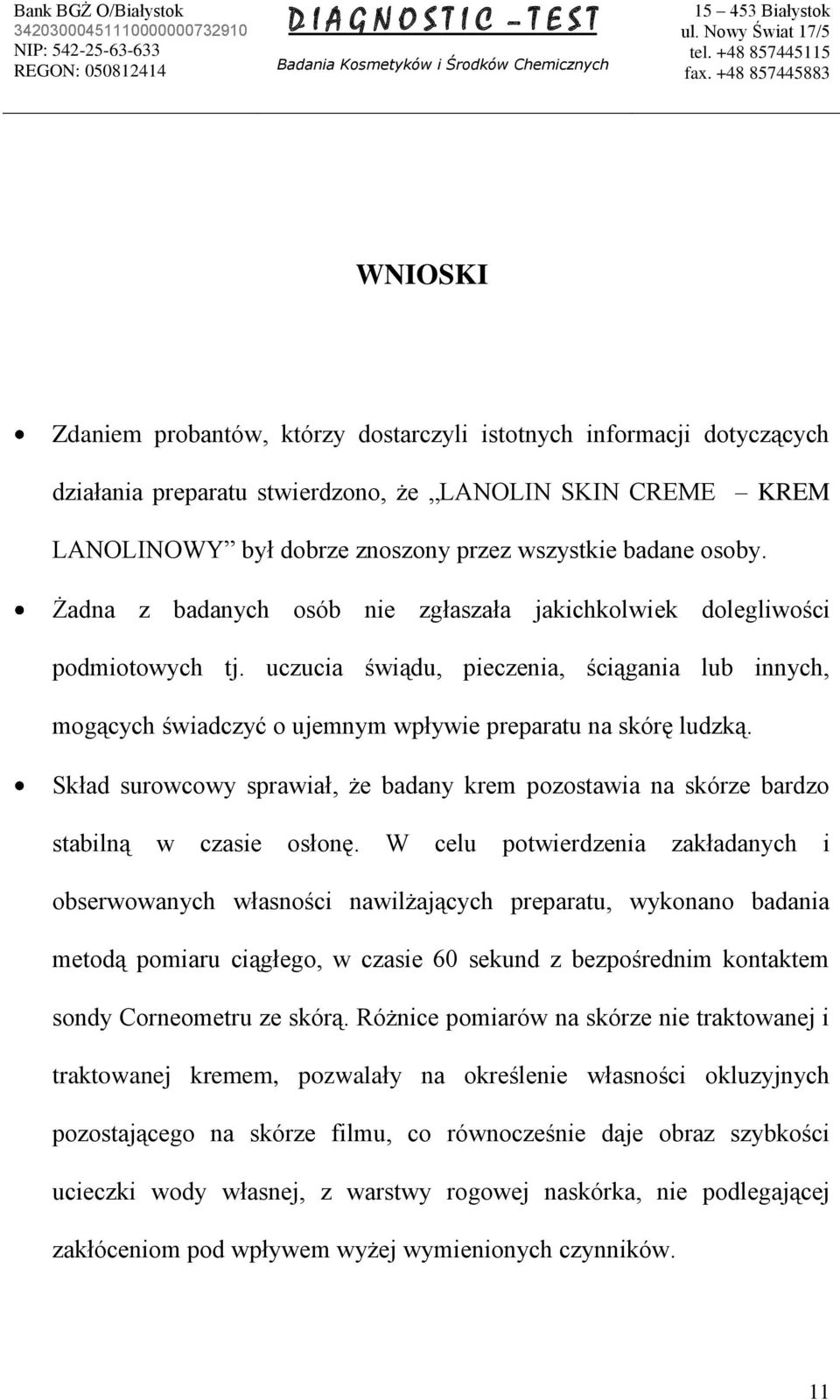 Skład surowcowy sprawiał, że badany krem pozostawia na skórze bardzo stabilną w czasie osłonę.