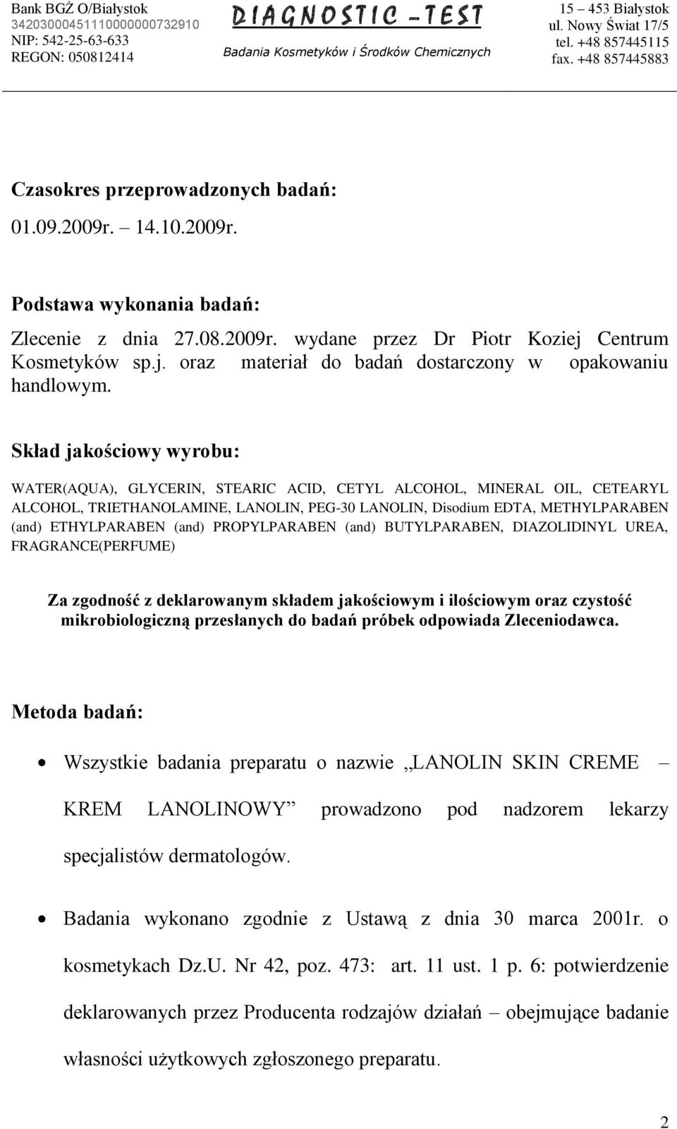 Skład jakościowy wyrobu: WATER(AQUA), GLYCERIN, STEARIC ACID, CETYL ALCOHOL, MINERAL OIL, CETEARYL ALCOHOL, TRIETHANOLAMINE, LANOLIN, PEG-30 LANOLIN, Disodium EDTA, METHYLPARABEN (and) ETHYLPARABEN