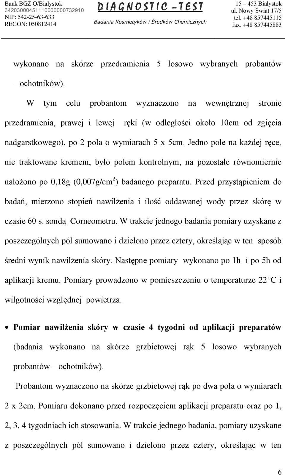 Jedno pole na każdej ręce, nie traktowane kremem, było polem kontrolnym, na pozostałe równomiernie nałożono po 0,18g (0,007g/cm 2 ) badanego preparatu.