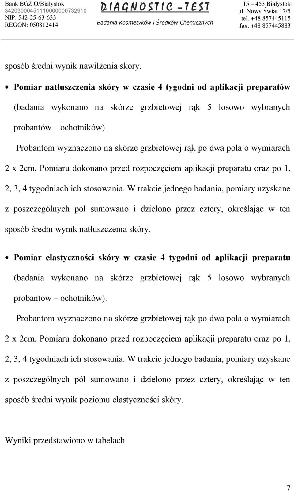 W trakcie jednego badania, pomiary uzyskane z poszczególnych pól sumowano i dzielono przez cztery, określając w ten sposób średni wynik natłuszczenia skóry.