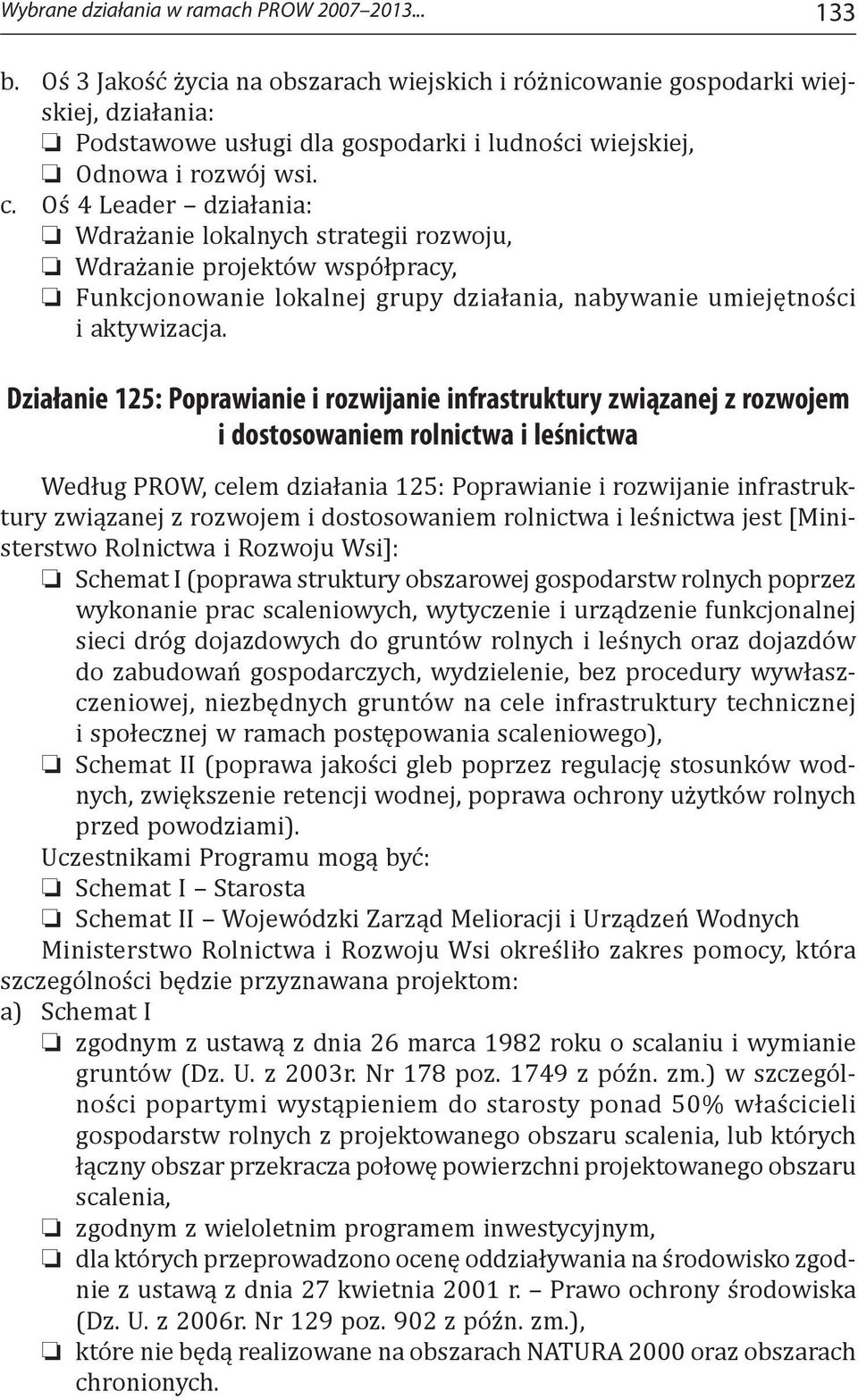 Oś 4 Leader działania: Wdrażanie lokalnych strategii rozwoju, Wdrażanie projektów współpracy, Funkcjonowanie lokalnej grupy działania, nabywanie umiejętności i aktywizacja.