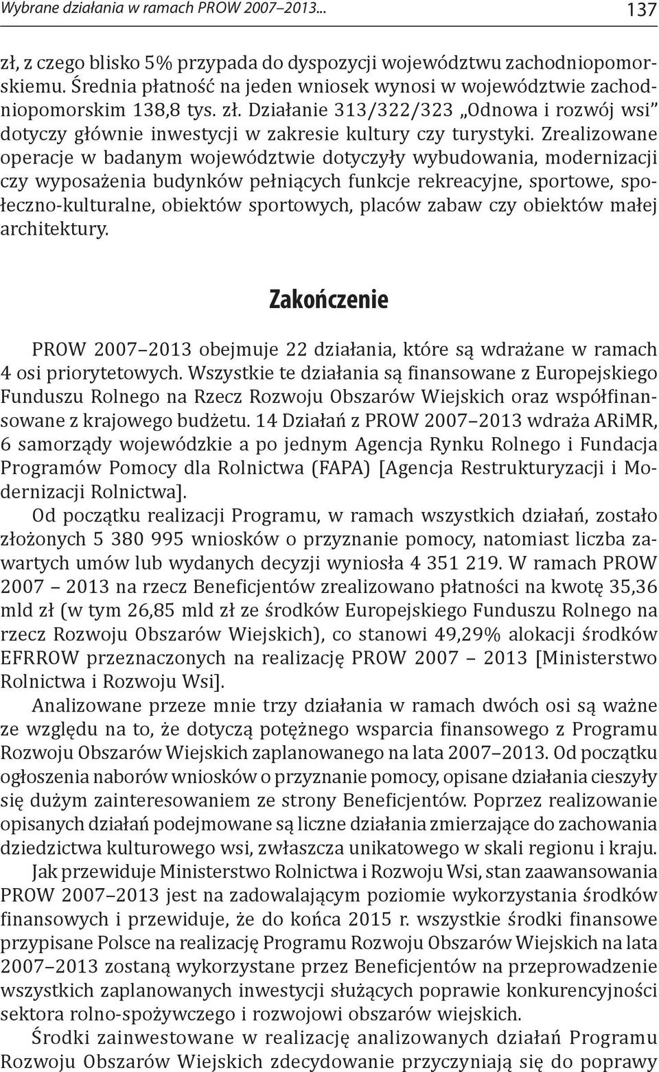 Zrealizowane operacje w badanym województwie dotyczyły wybudowania, modernizacji czy wyposażenia budynków pełniących funkcje rekreacyjne, sportowe, społeczno-kulturalne, obiektów sportowych, placów