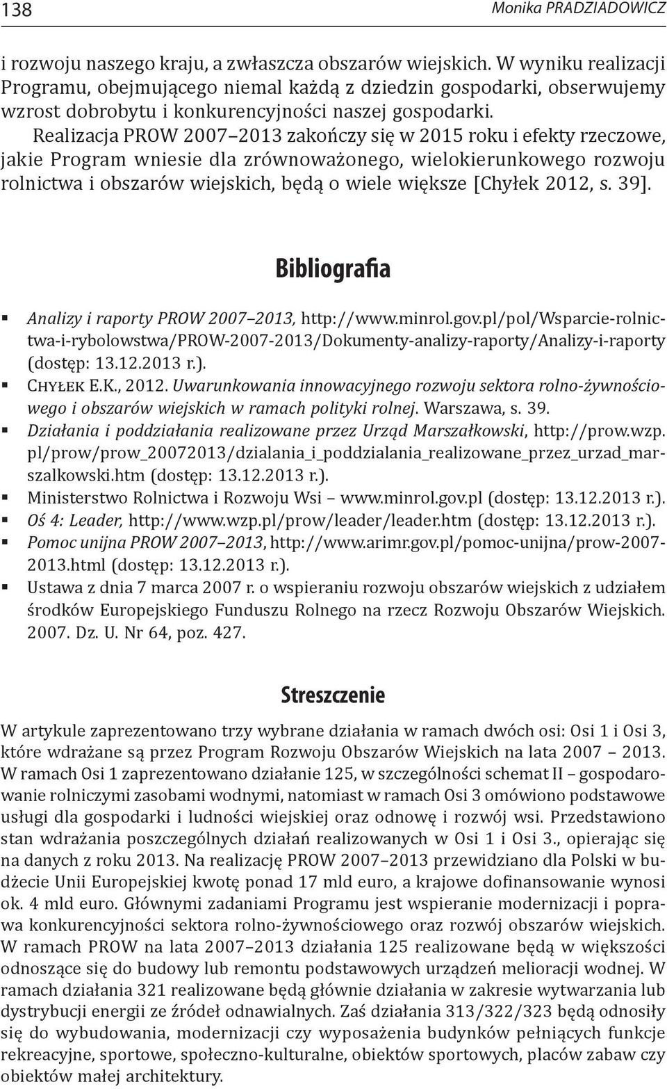 Realizacja PROW 2007 2013 zakończy się w 2015 roku i efekty rzeczowe, jakie Program wniesie dla zrównoważonego, wielokierunkowego rozwoju rolnictwa i obszarów wiejskich, będą o wiele większe [Chyłek