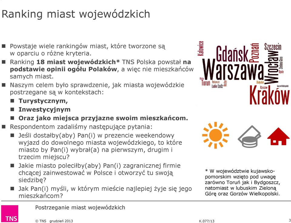 Naszym celem było sprawdzenie, jak miasta wojewódzkie postrzegane są w kontekstach: Turystycznym, Inwestycyjnym Oraz jako miejsca przyjazne swoim mieszkańcom.