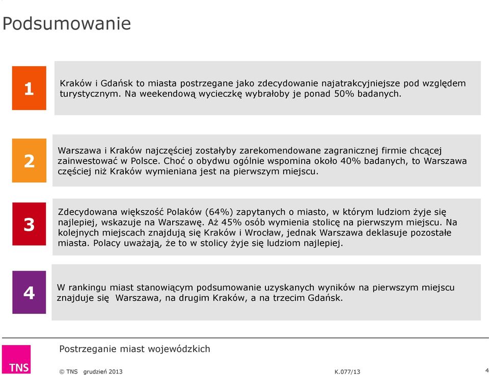 Choć o obydwu ogólnie wspomina około 0% badanych, to Warszawa częściej niż Kraków wymieniana jest na pierwszym miejscu.