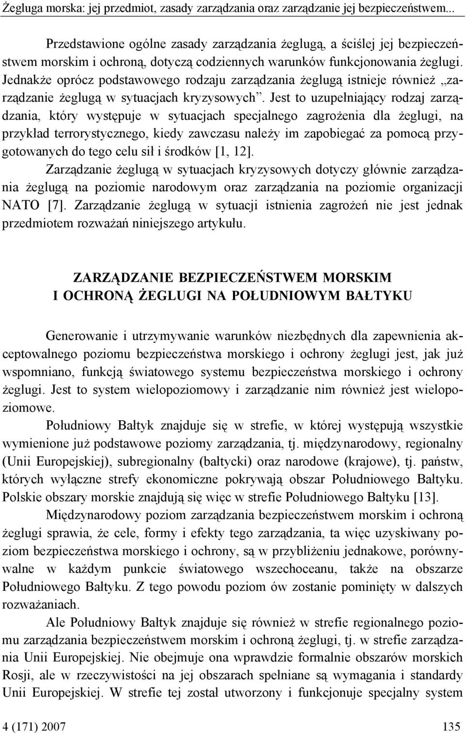 Jednakże oprócz podstawowego rodzaju zarządzania żeglugą istnieje również zarządzanie żeglugą w sytuacjach kryzysowych.