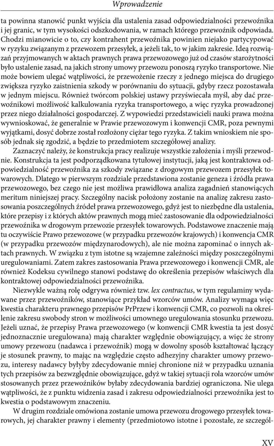 Ideą rozwiązań przyjmowanych w aktach prawnych prawa przewozowego już od czasów starożytności było ustalenie zasad, na jakich strony umowy przewozu ponoszą ryzyko transportowe.