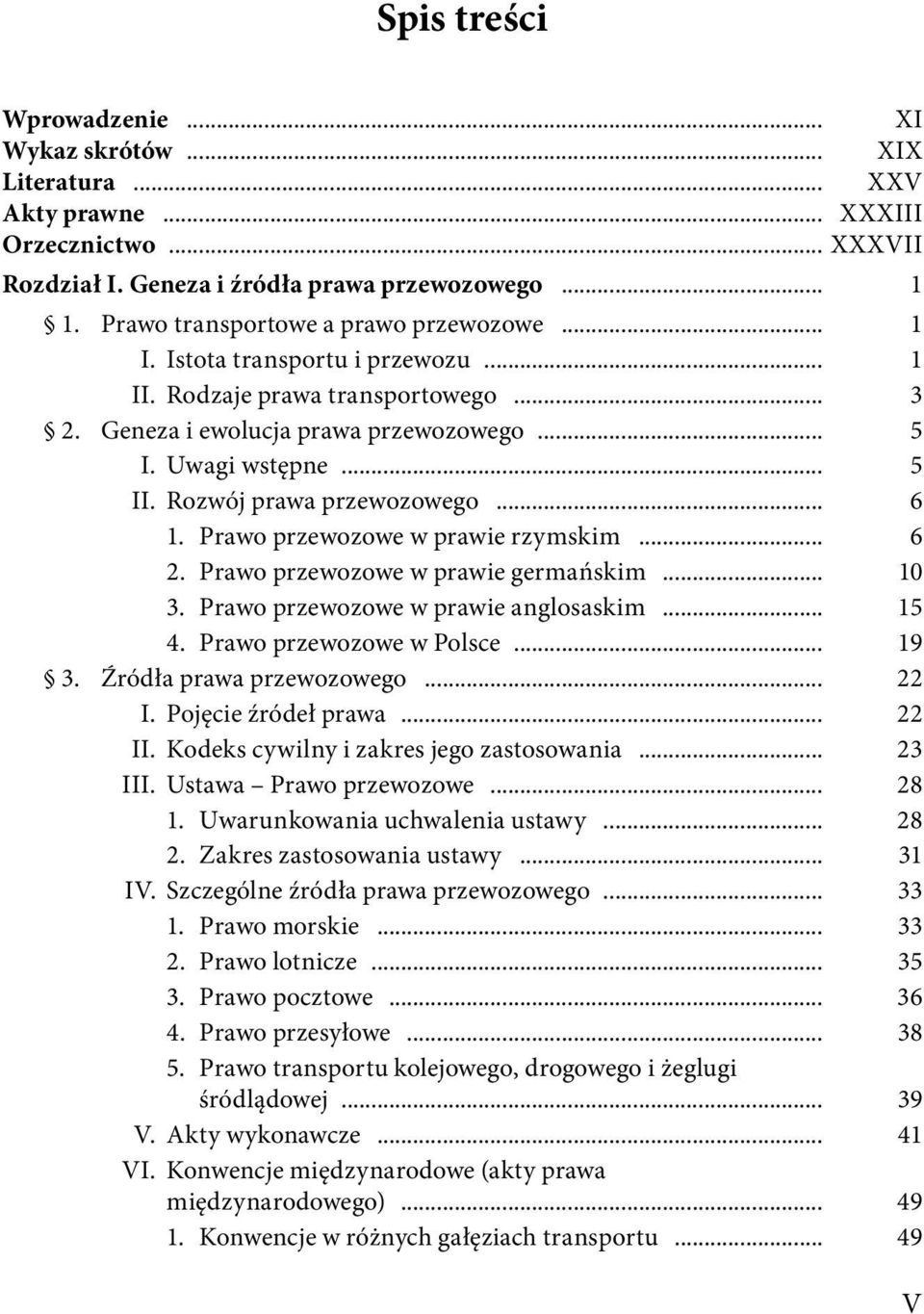 Rozwój prawa przewozowego... 6 1. Prawo przewozowe w prawie rzymskim... 6 2. Prawo przewozowe w prawie germańskim... 10 3. Prawo przewozowe w prawie anglosaskim... 15 4. Prawo przewozowe w Polsce.