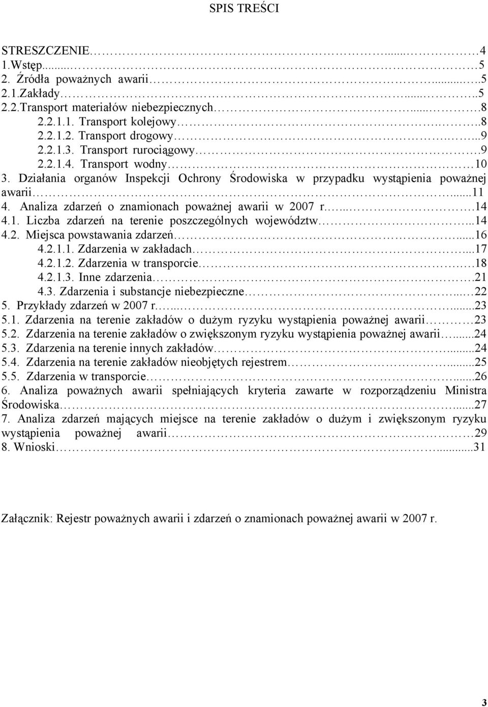 Analiza zdarzeń o znamionach poważnej awarii w 2007 r.....1.1. Liczba zdarzeń na terenie poszczególnych województw...1.2. Miejsca powstawania zdarzeń...1.2.1.1. Zdarzenia w zakładach...17.2.1.2. Zdarzenia w transporcie.