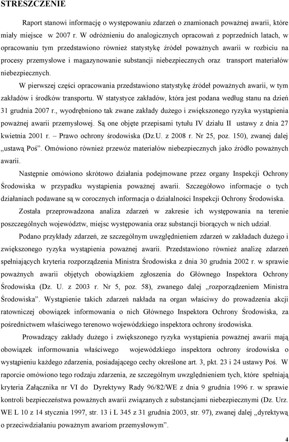 niebezpiecznych oraz transport materiałów niebezpiecznych. W pierwszej części opracowania przedstawiono statystykę źródeł poważnych awarii, w tym zakładów i środków transportu.