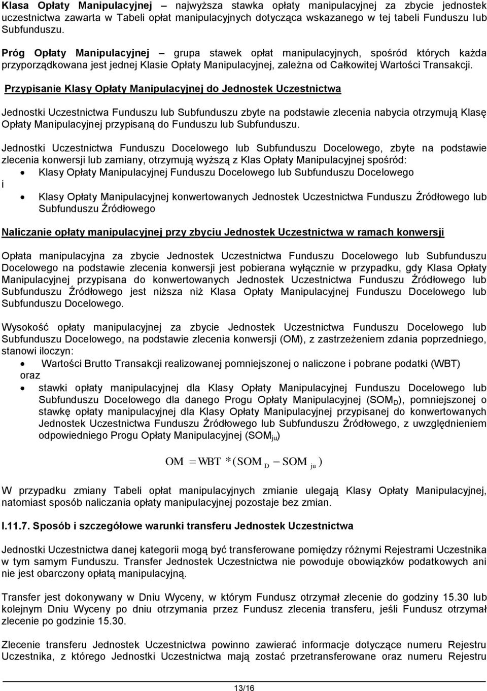 Przypisanie Klasy Opłaty Manipulacyjnej do Jednostek Uczestnictwa Jednostki Uczestnictwa Funduszu lub Subfunduszu zbyte na podstawie zlecenia nabycia otrzymują Klasę Opłaty Manipulacyjnej przypisaną