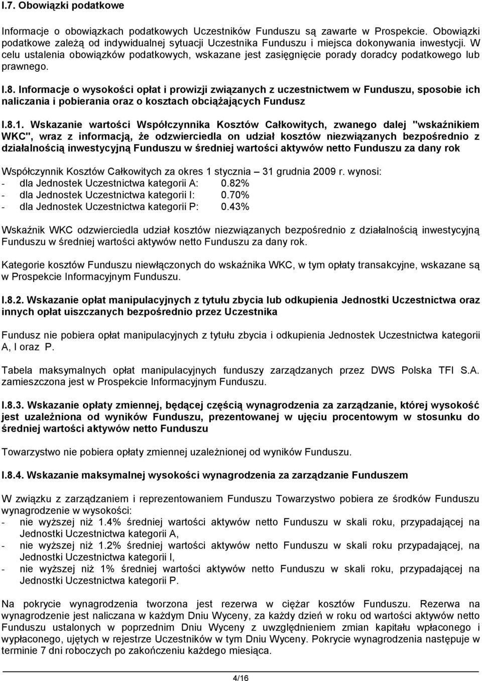 W celu ustalenia obowiązków podatkowych, wskazane jest zasięgnięcie porady doradcy podatkowego lub prawnego. I.8.