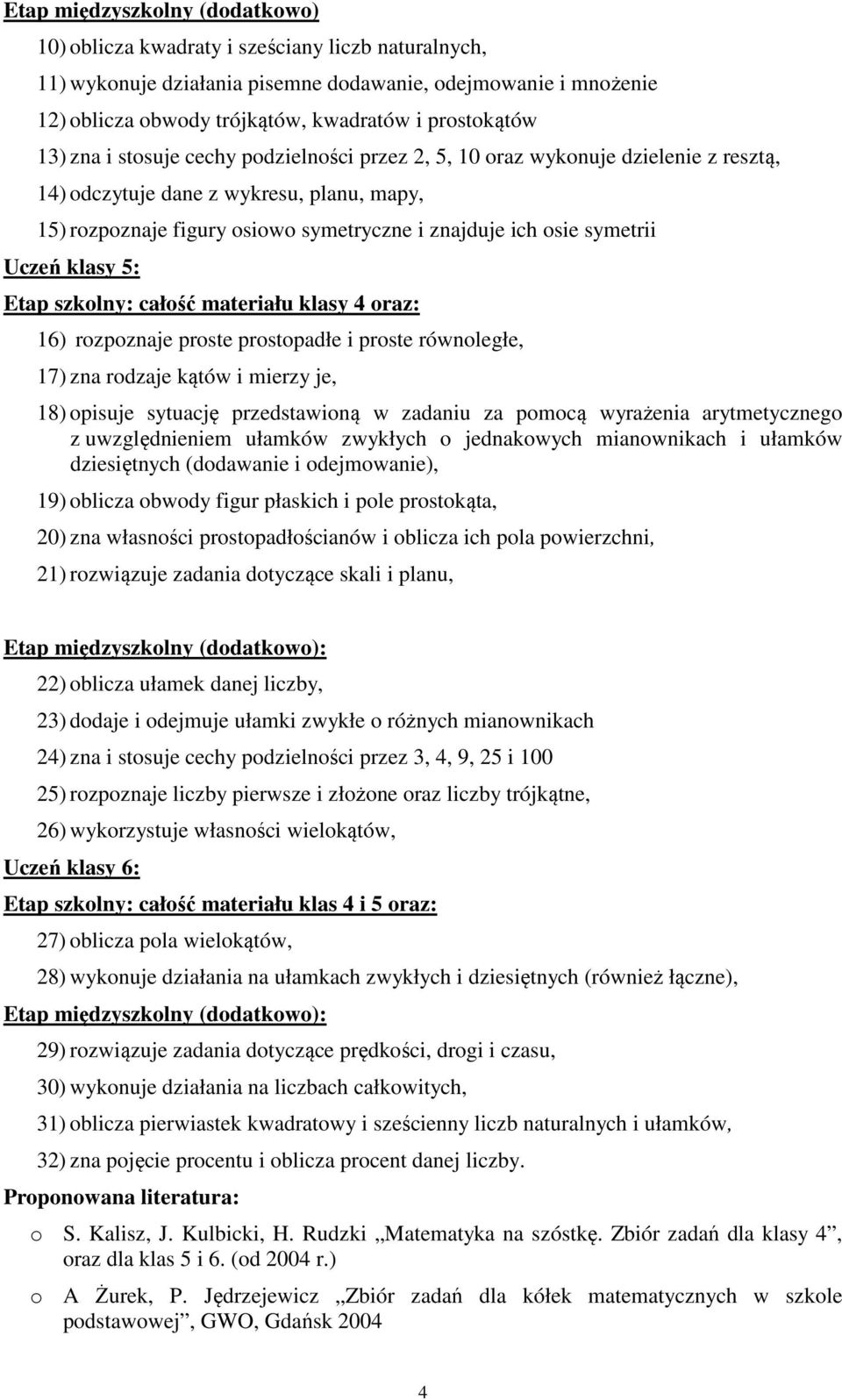 osie symetrii Uczeń klasy 5: Etap szkolny: całość materiału klasy 4 oraz: 16) rozpoznaje proste prostopadłe i proste równoległe, 17) zna rodzaje kątów i mierzy je, 18) opisuje sytuację przedstawioną